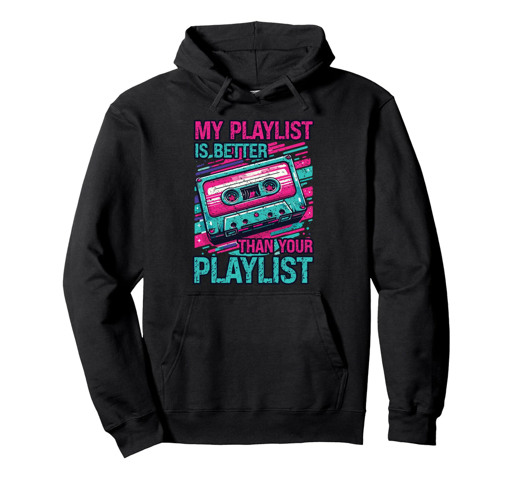 My Playlist Is Better Than Your Hoodie - Fun Novelty Design Men Women - T-Shirt, Sweatshirt, Hoodie