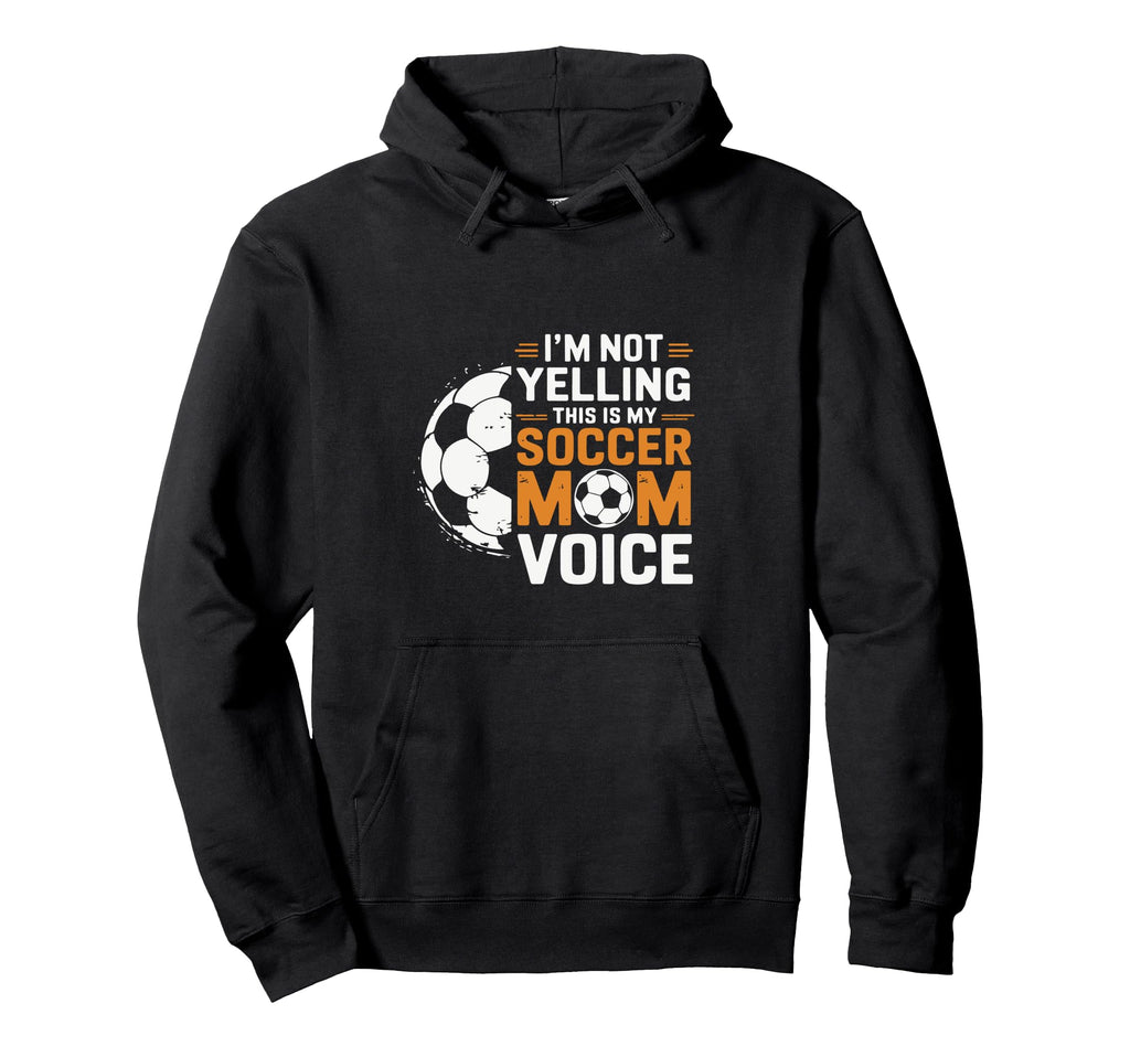Im Not Yelling This Is My Soccer Mom Hoodie - Novelty Apparel Men Women - T-Shirt, Sweatshirt, Hoodie