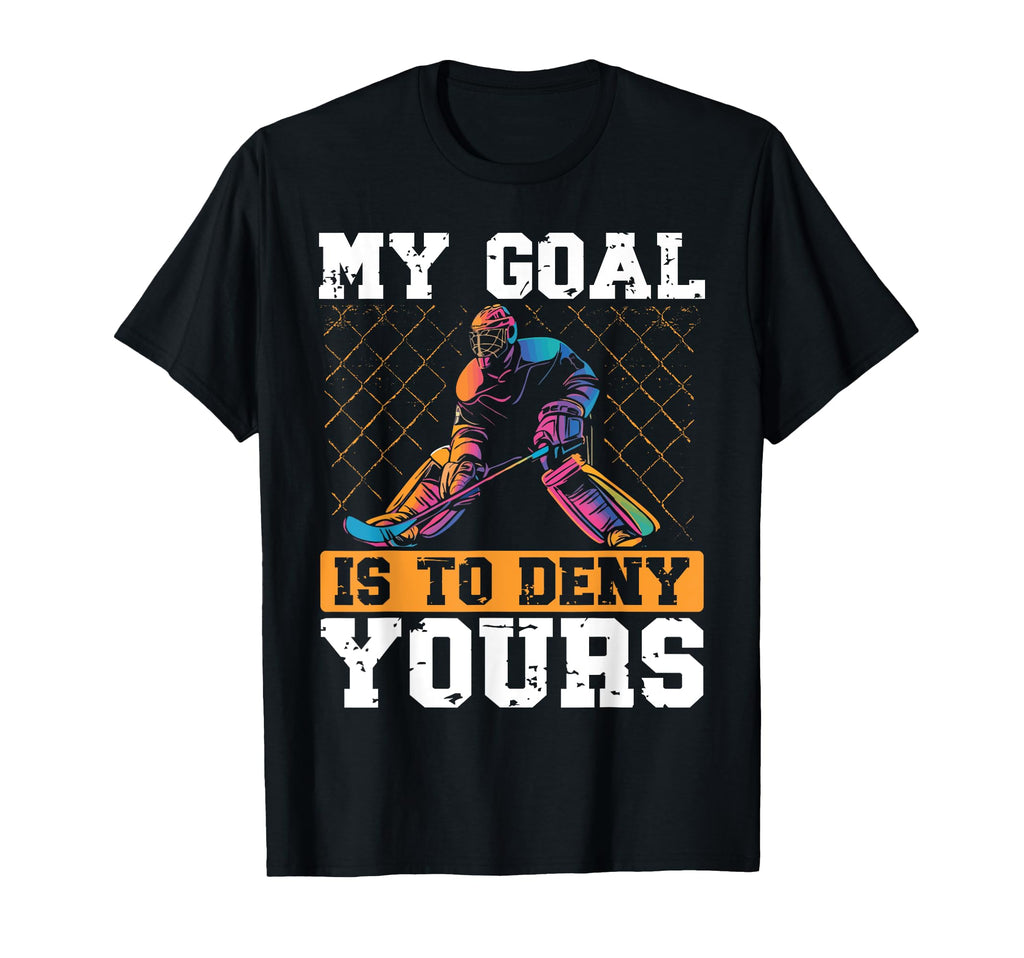 My Goal Is To Deny Yours Ice Hockey T-Shirt - Aesthetic Graphic Men Women - T-Shirt, Sweatshirt, Hoodie