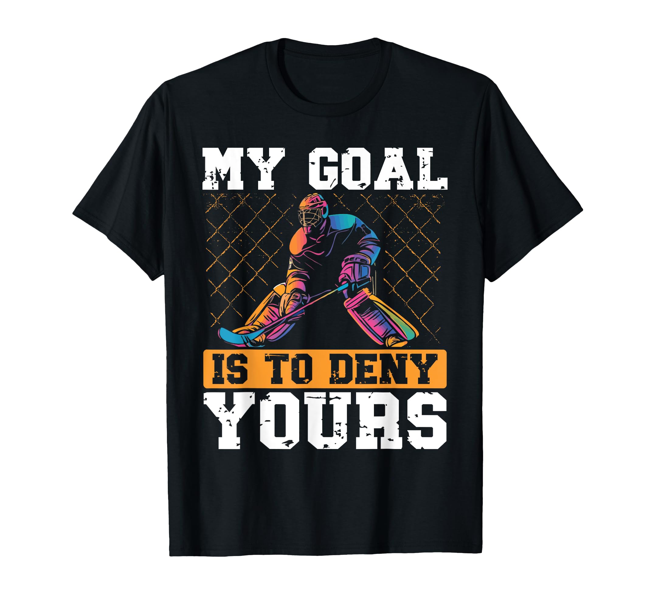 My Goal Is To Deny Yours Ice Hockey T-Shirt - Aesthetic Graphic Men Women - T-Shirt, Sweatshirt, Hoodie
