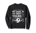 My Goal Is To Deny Yours Soccer Sweatshirt - Unique Graphic for Adults - T-Shirt, Sweatshirt, Hoodie