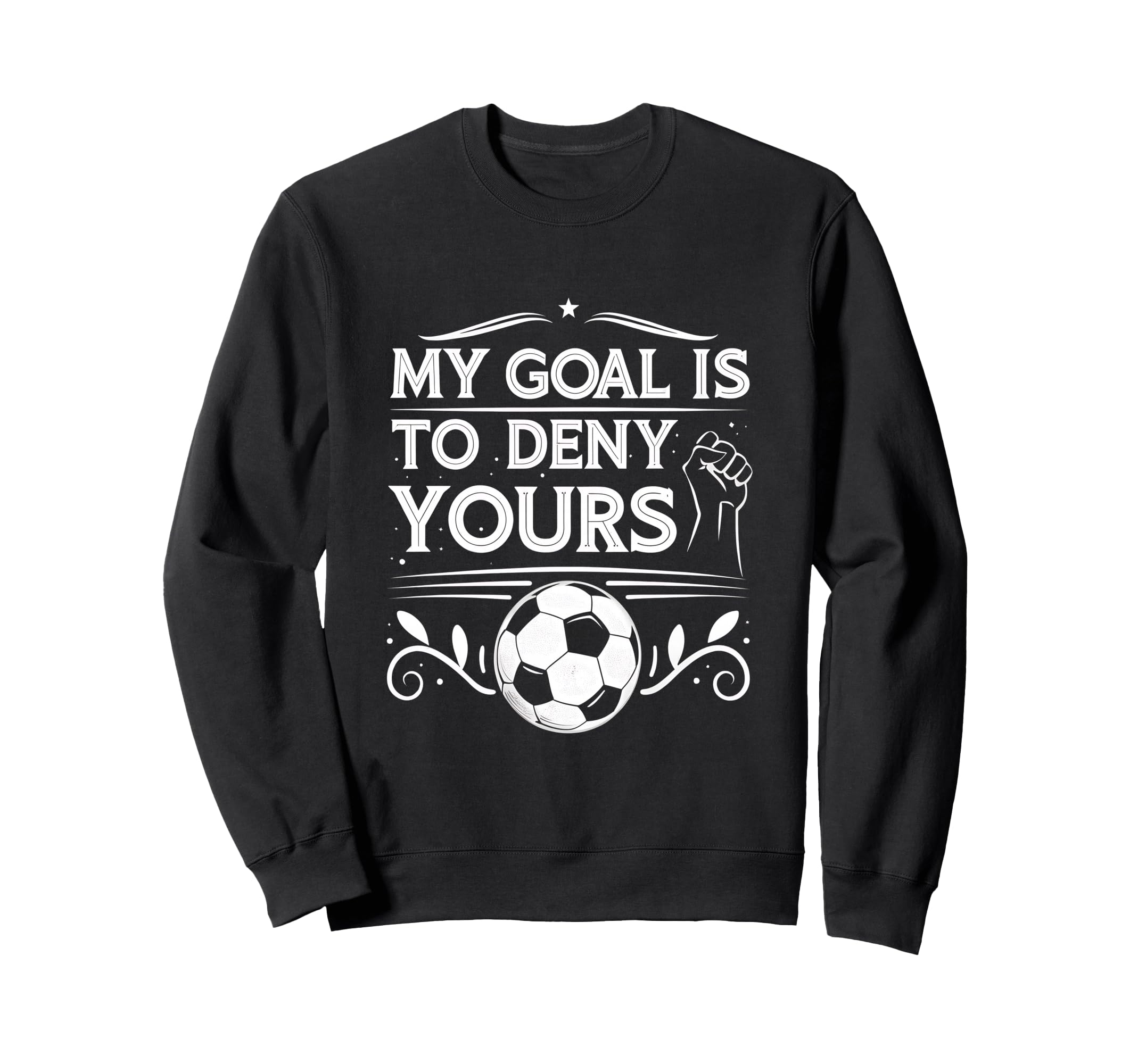 My Goal Is To Deny Yours Soccer Sweatshirt - Unique Graphic for Adults - T-Shirt, Sweatshirt, Hoodie