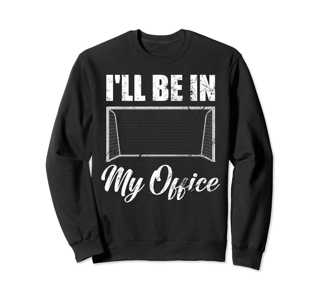 Ill Be My Office Soccer Funny Sweatshirt - Fun Novelty Design Men Women - T-Shirt, Sweatshirt, Hoodie