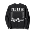 Ill Be My Office Soccer Funny Sweatshirt - Fun Novelty Design Men Women - T-Shirt, Sweatshirt, Hoodie