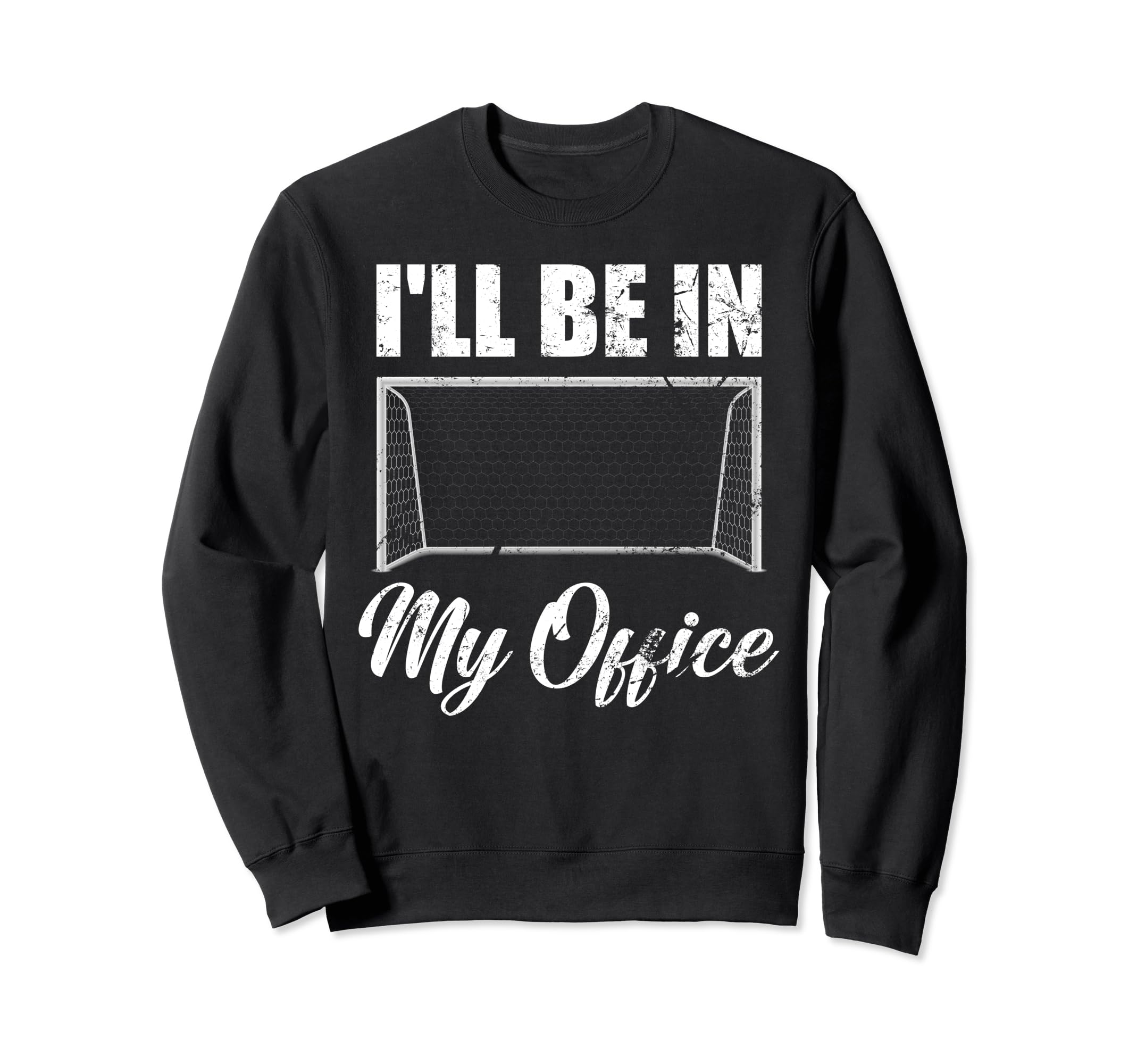 Ill Be My Office Soccer Funny Sweatshirt - Fun Novelty Design Men Women - T-Shirt, Sweatshirt, Hoodie