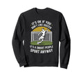 Its Ok If You Dont Like Soccer Its Sweatshirt - Novelty Apparel for Adults - T-Shirt, Sweatshirt, Hoodie