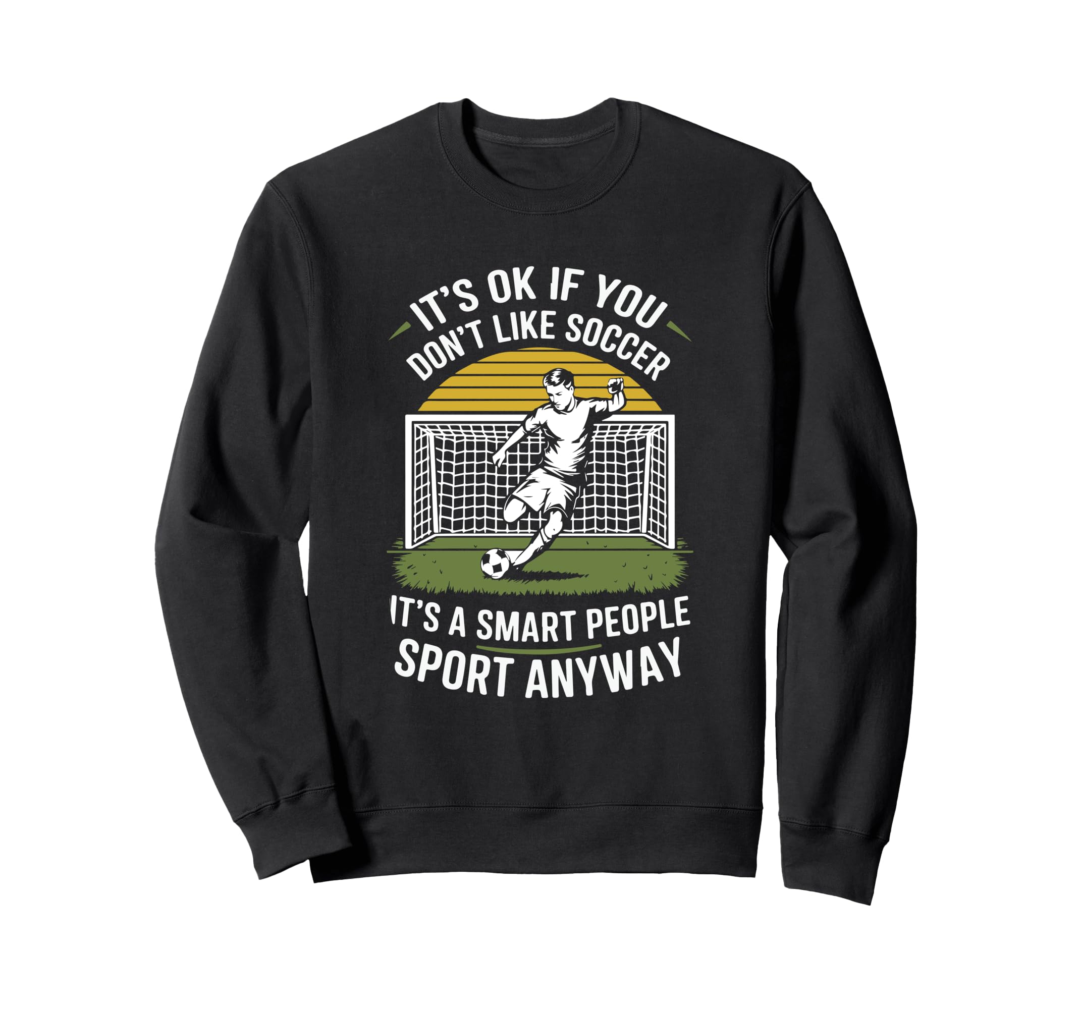 Its Ok If You Dont Like Soccer Its Sweatshirt - Novelty Apparel for Adults - T-Shirt, Sweatshirt, Hoodie