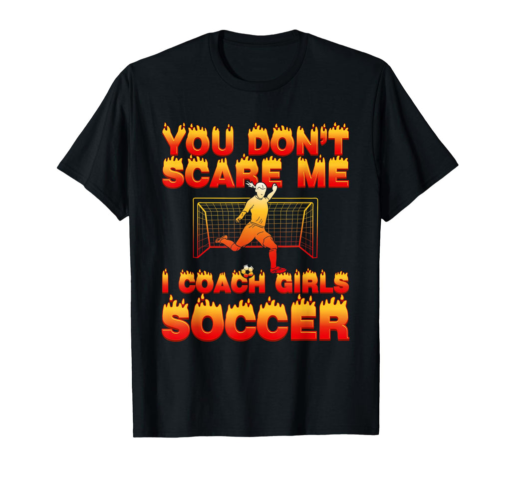 You Dont Scare Me I Coach Soccer Funny T-Shirt - Unique Graphic Unisex - T-Shirt, Sweatshirt, Hoodie