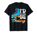 Roller Skating Skate 1970S Id Rather Be T-Shirt - Graphic Print Men Women - T-Shirt, Sweatshirt, Hoodie