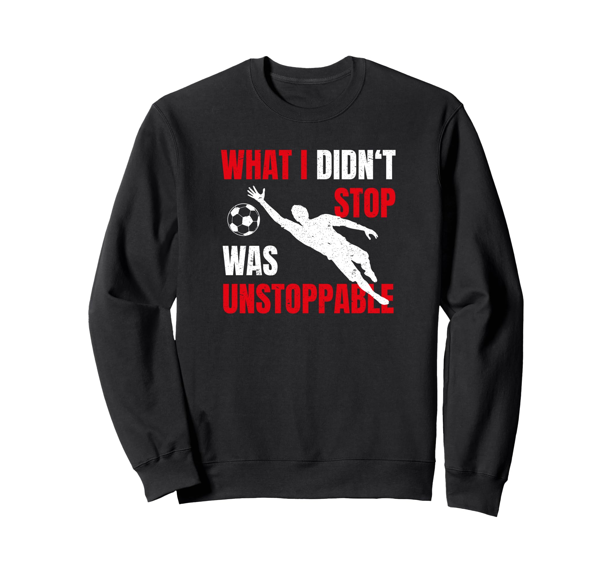 What I Didnt Stop Was Unstoppable Sweatshirt - Unique Graphic Men Women - T-Shirt, Sweatshirt, Hoodie