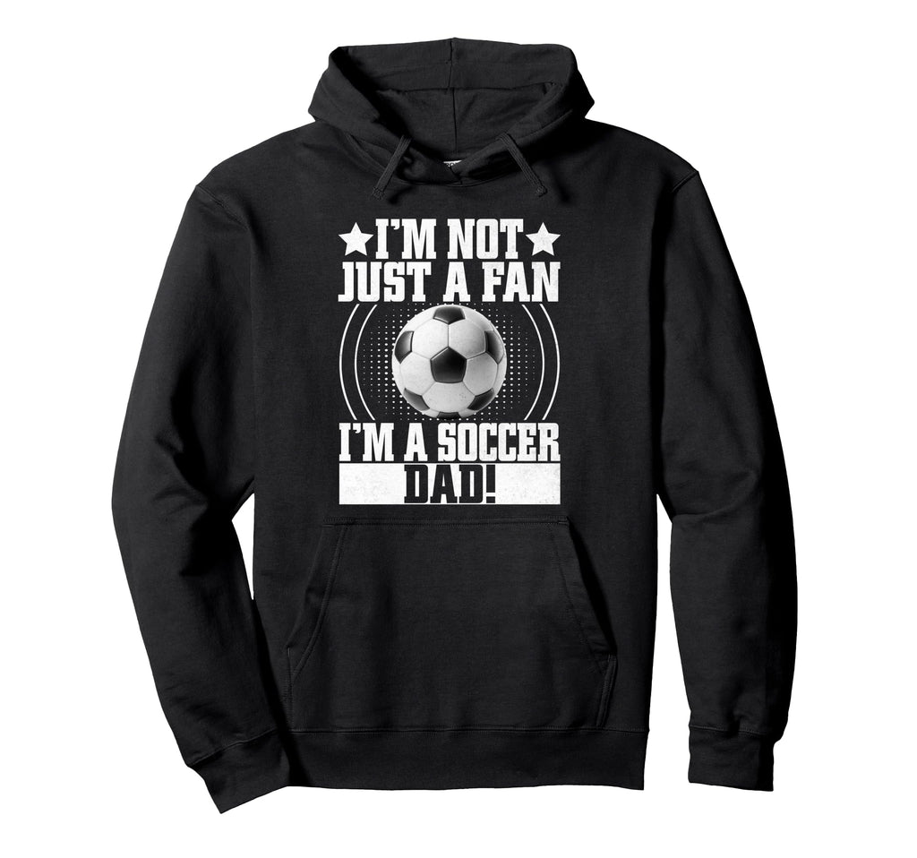 Im Not Just Fan Im Soccer Dad Hoodie - Aesthetic Graphic for Adults - T-Shirt, Sweatshirt, Hoodie