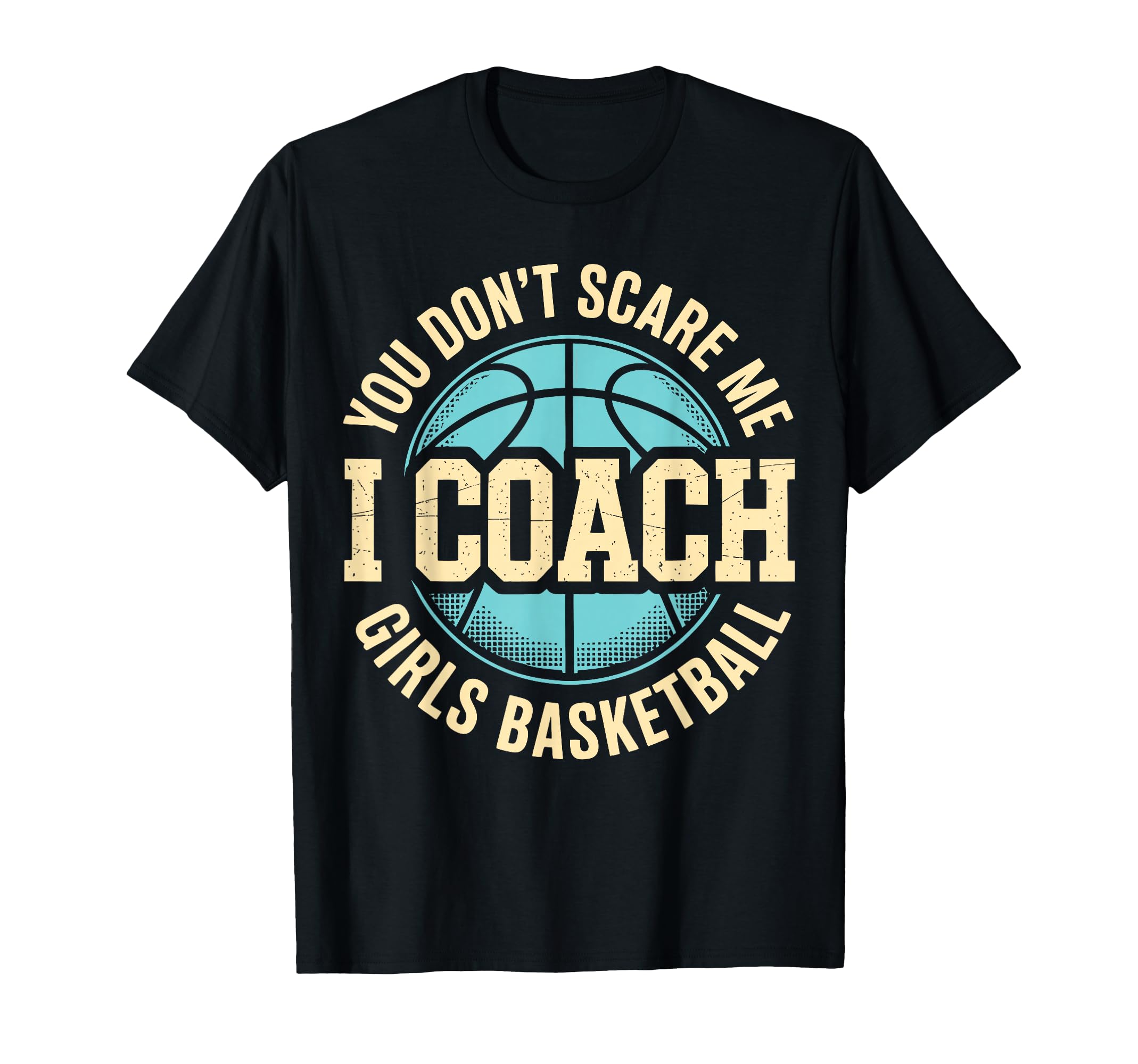 You Dont Scare Me I Coach Basketball T-Shirt - Custom Art Print Men Women - T-Shirt, Sweatshirt, Hoodie