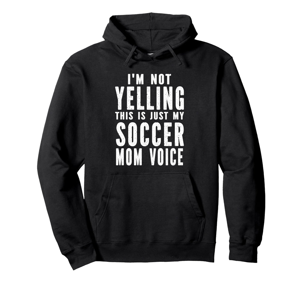 Im Not Yelling This Is Just My Soccer Hoodie - Casual Everyday Wear Unisex - T-Shirt, Sweatshirt, Hoodie