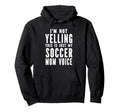 Im Not Yelling This Is Just My Soccer Hoodie - Casual Everyday Wear Unisex - T-Shirt, Sweatshirt, Hoodie