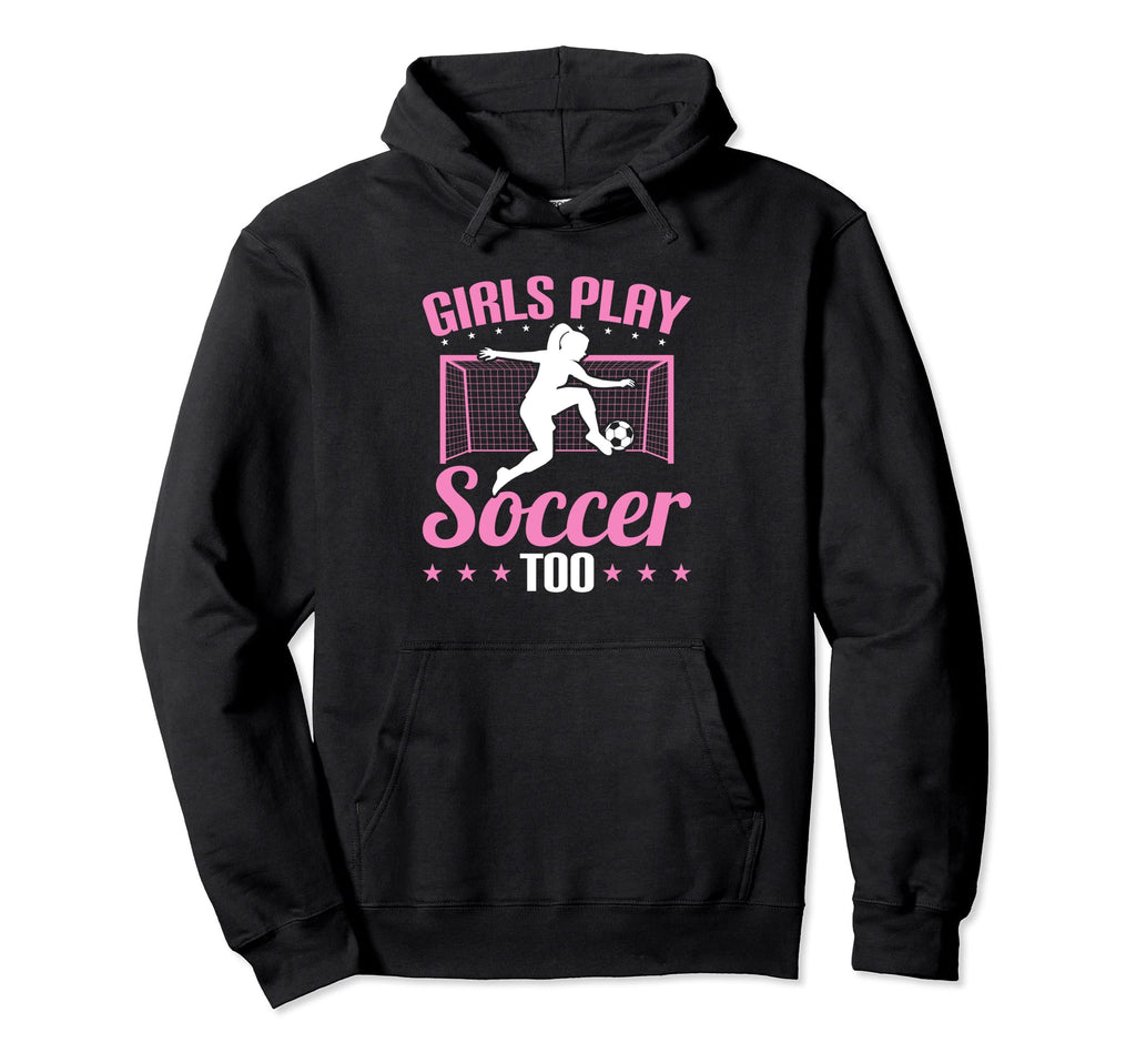 Play Soccer Too Soccer Player Sports Hoodie - Novelty Apparel for Adults - T-Shirt, Sweatshirt, Hoodie