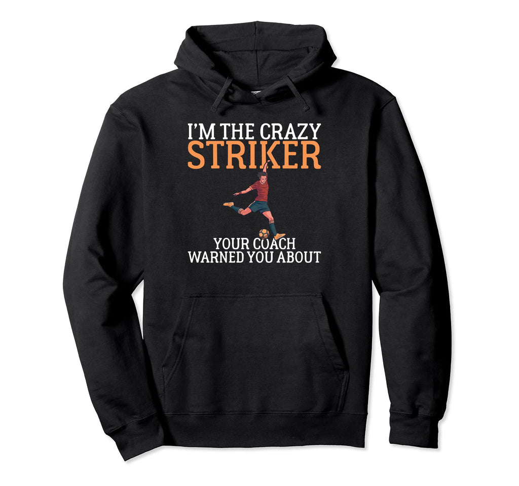 Im Crazy Striker Your Coach Warned You Hoodie - Streetwear Style Unisex - T-Shirt, Sweatshirt, Hoodie