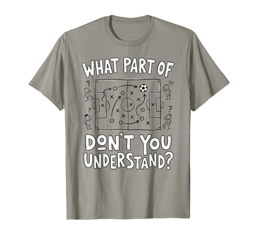 Funny What Part Soccer Dont You T-Shirt - Casual Everyday Wear for Adults - T-Shirt, Sweatshirt, Hoodie