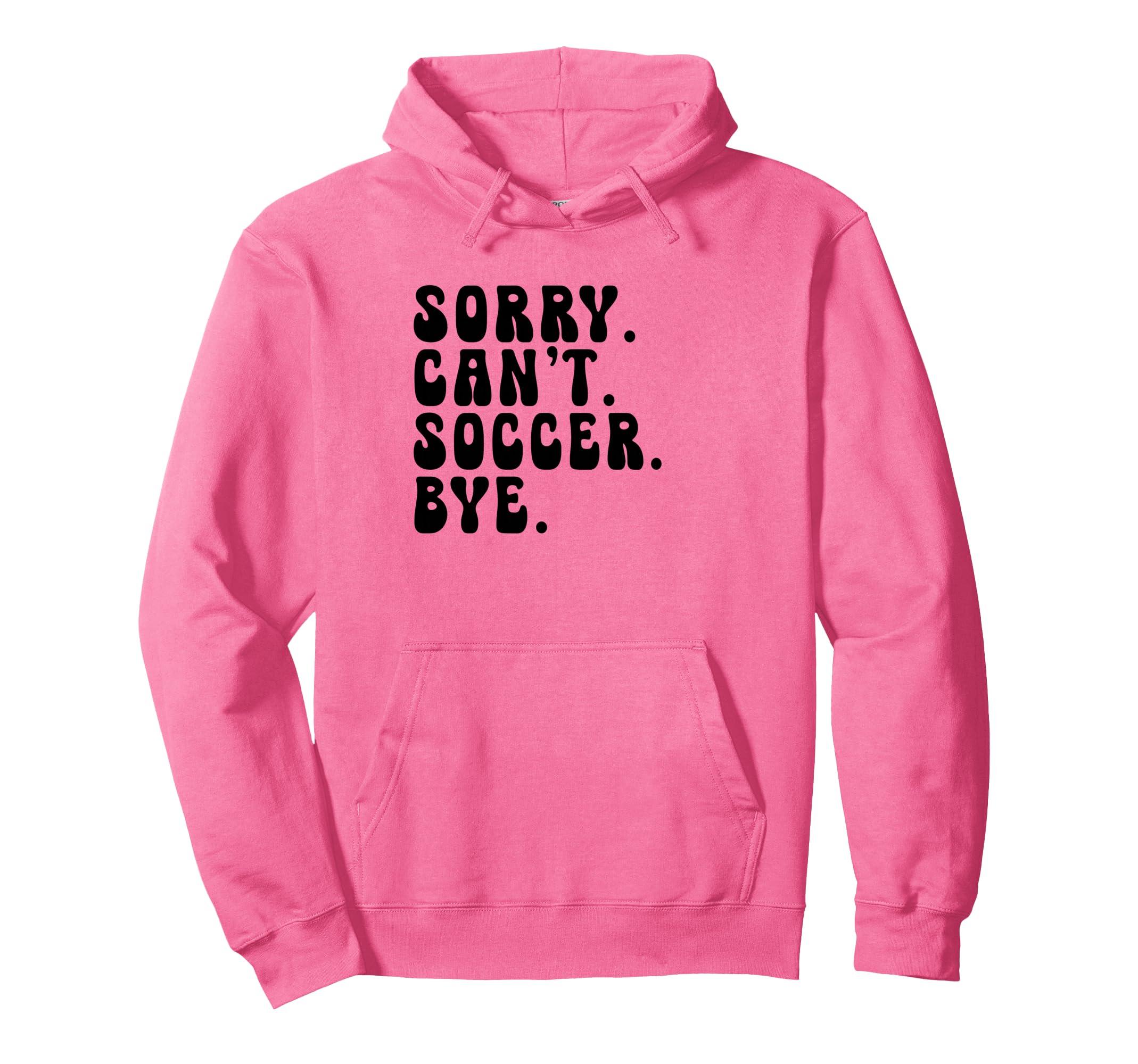 Sorry Cant Soccer Bye Humorous Soccer Lovers Hoodie - Graphic Print Unisex - T-Shirt, Sweatshirt, Hoodie