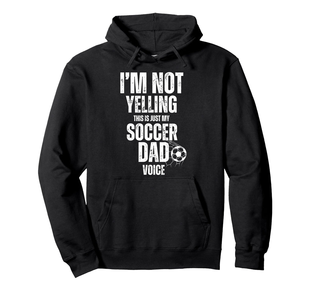 Im Not Yelling This Is Just My Soccer Dad Hoodie - Novelty Apparel Unisex - T-Shirt, Sweatshirt, Hoodie