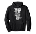 Im Not Yelling This Is Just My Soccer Dad Hoodie - Novelty Apparel Unisex - T-Shirt, Sweatshirt, Hoodie