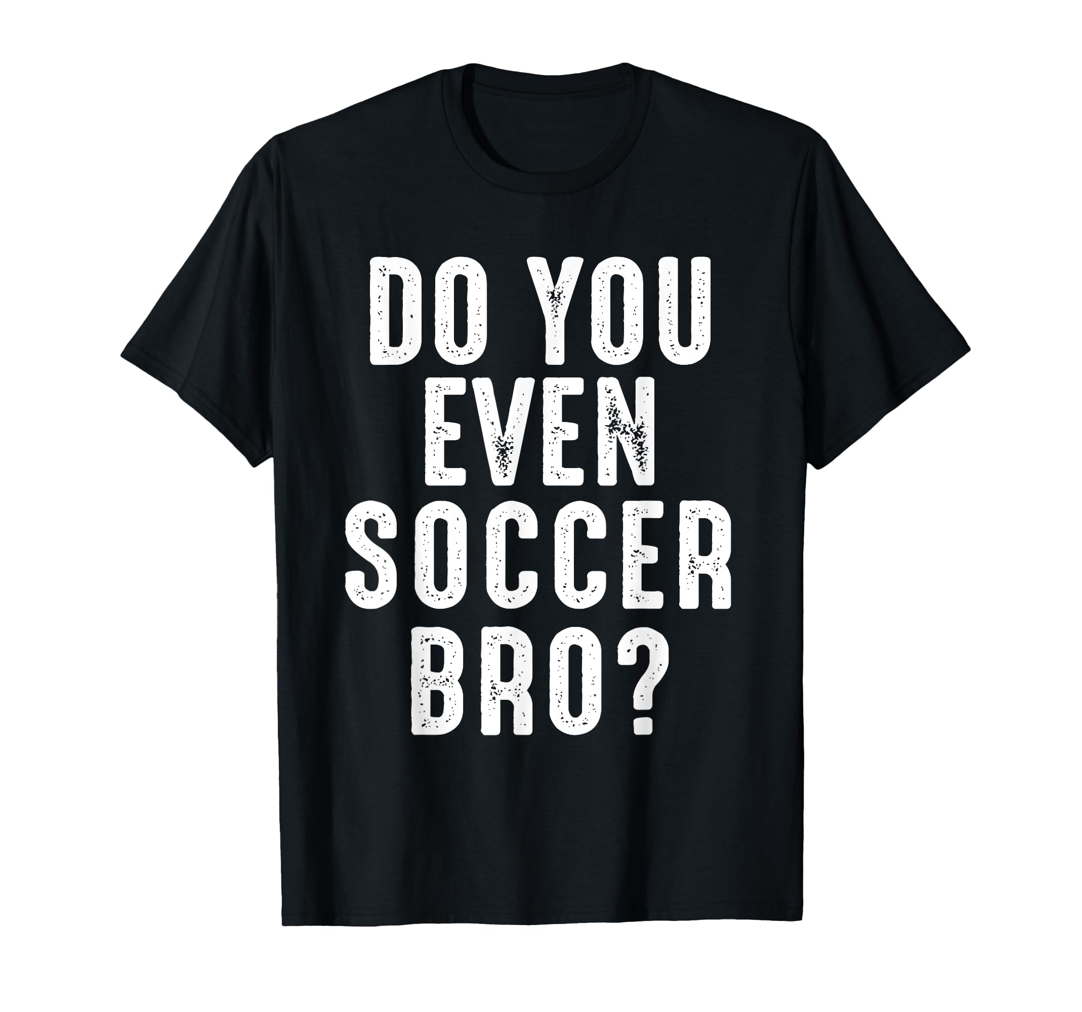 Soccer Player Funny Do You Even Soccer T-Shirt - Minimalist Print Unisex - T-Shirt, Sweatshirt, Hoodie