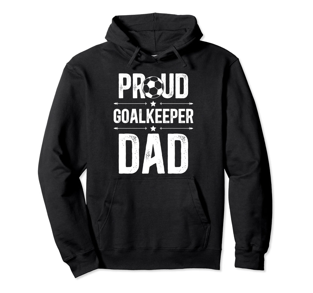 Proud Soccer Goalkeeper Dad Soccer Hoodie - Novelty Apparel for Adults - T-Shirt, Sweatshirt, Hoodie