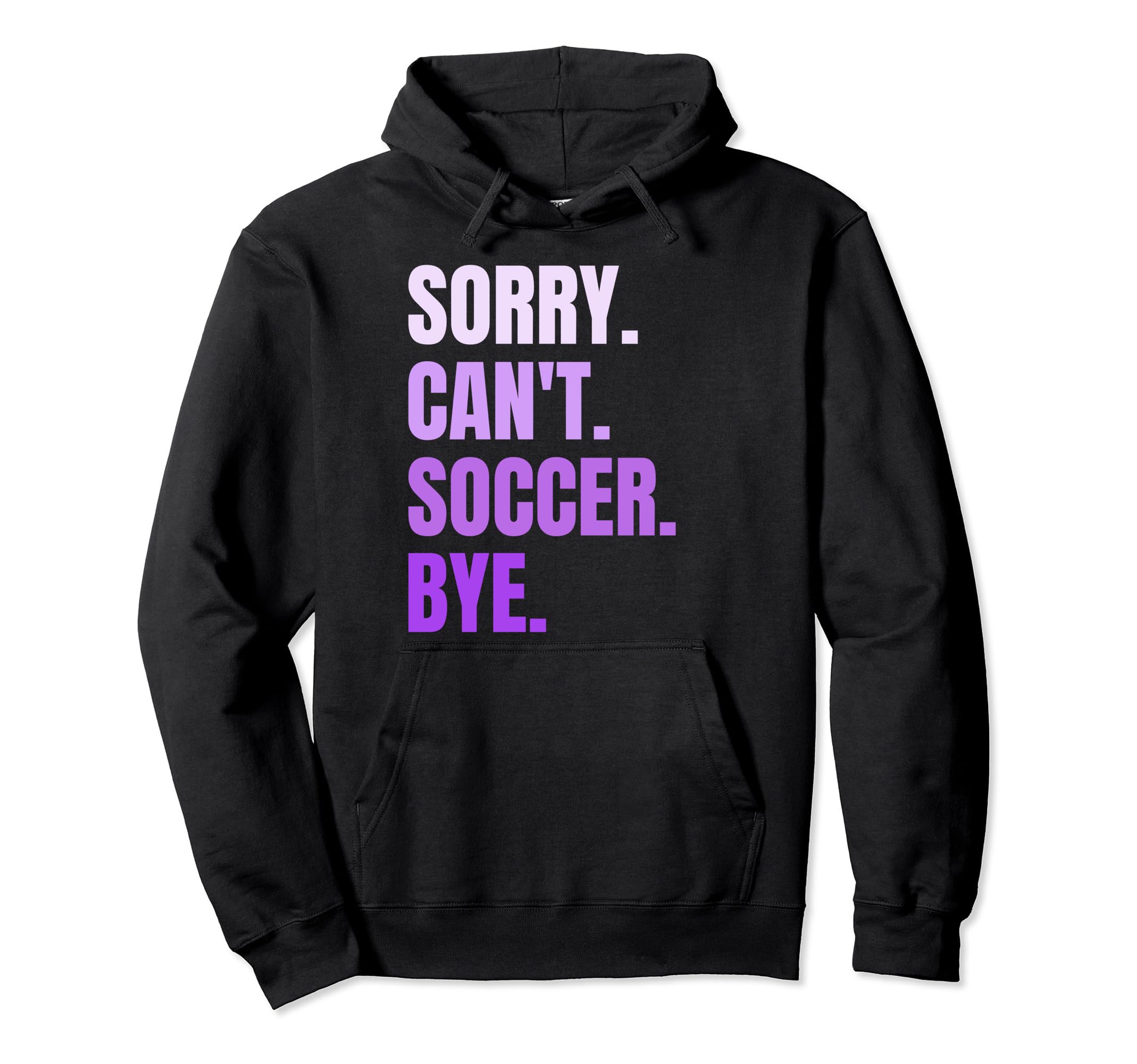 Sorry Cant Soccer Bye Funny Soccer Player Hoodie - Novelty Apparel Unisex - T-Shirt, Sweatshirt, Hoodie