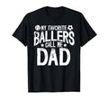 My Favorite Ballers Call Me Dad T-Shirt - Casual Everyday Wear Unisex - T-Shirt, Sweatshirt, Hoodie