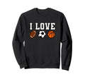 I Love Football I Love Soccer I Sweatshirt - Novelty Apparel for Adults - T-Shirt, Sweatshirt, Hoodie