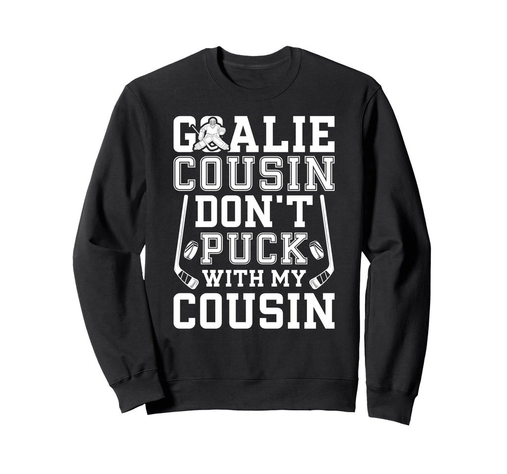 Hockey Goalie Cousin Funny Ice Hockey Sweatshirt - Novelty Apparel Unisex - T-Shirt, Sweatshirt, Hoodie