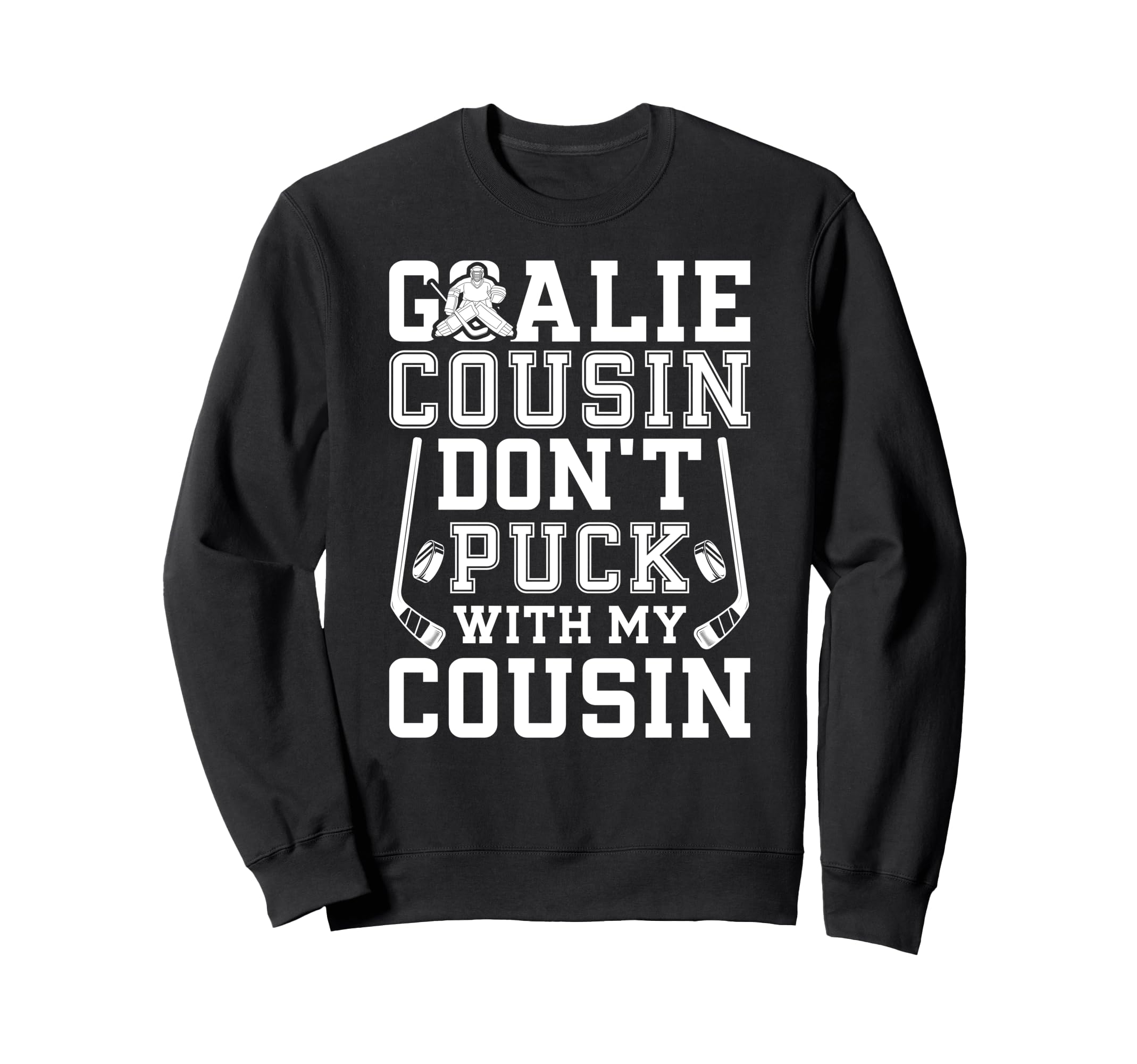 Hockey Goalie Cousin Funny Ice Hockey Sweatshirt - Novelty Apparel Unisex - T-Shirt, Sweatshirt, Hoodie
