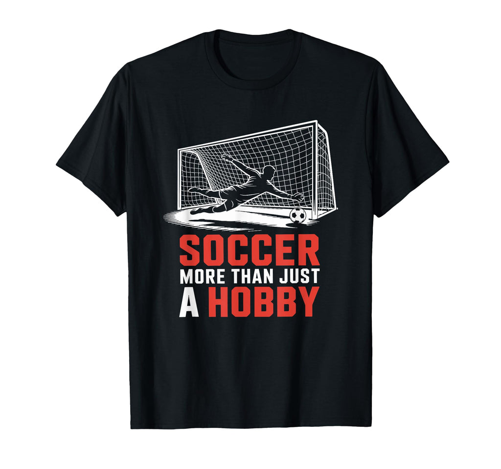 Soccer More Than Just Hobby Goal T-Shirt - Custom Art Print Men Women - T-Shirt, Sweatshirt, Hoodie
