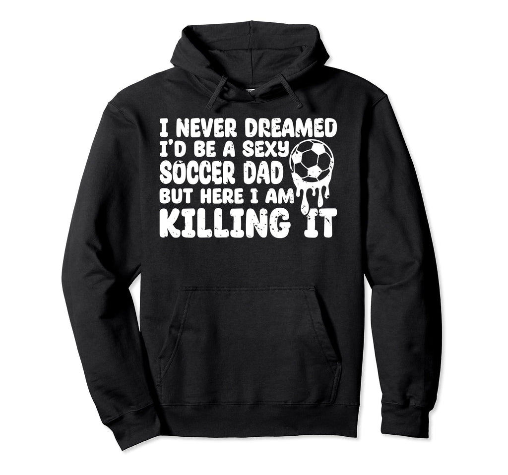I Never Dreamed Id Be Sexy Soccer Dad Hoodie - Minimalist Print for Adults - T-Shirt, Sweatshirt, Hoodie