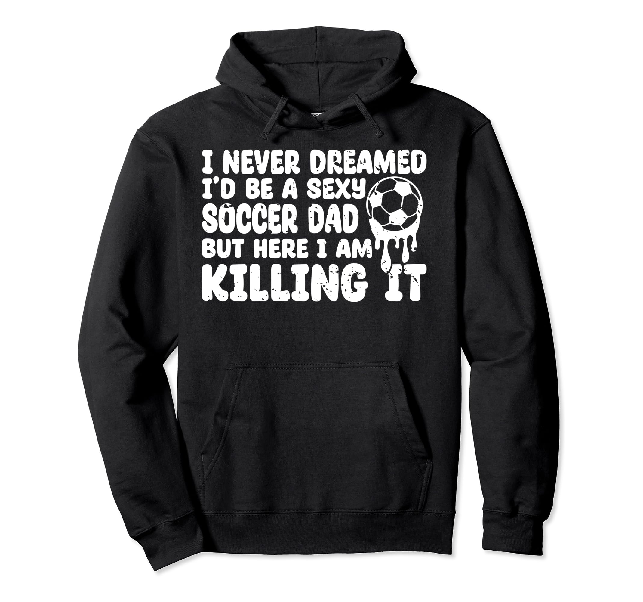I Never Dreamed Id Be Sexy Soccer Dad Hoodie - Minimalist Print for Adults - T-Shirt, Sweatshirt, Hoodie