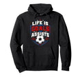Life Is About Goals And Assists Soccer Hoodie - Graphic Print for Adults - T-Shirt, Sweatshirt, Hoodie