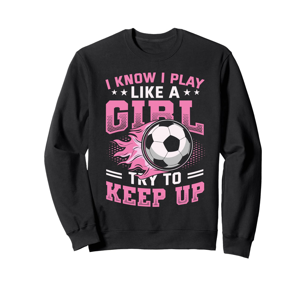 I Know I Play Like Try To Keep Up Sweatshirt - Minimalist Print Unisex - T-Shirt, Sweatshirt, Hoodie