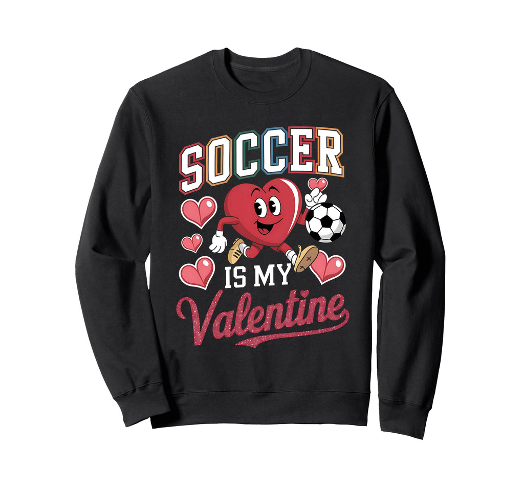 Soccer Is My Valentine Valentines Sweatshirt - Graphic Print Men Women - T-Shirt, Sweatshirt, Hoodie