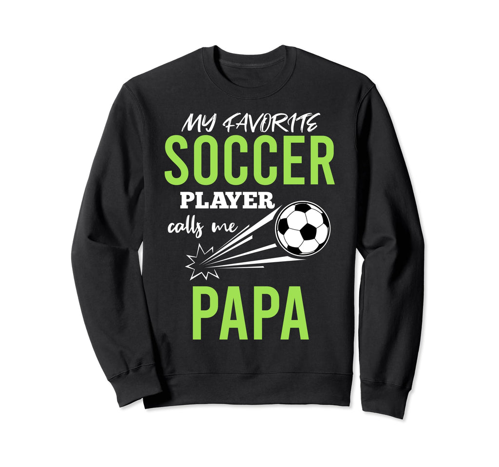 Soccer Papa My Favorite Player Sweatshirt - Novelty Apparel Men Women - T-Shirt, Sweatshirt, Hoodie