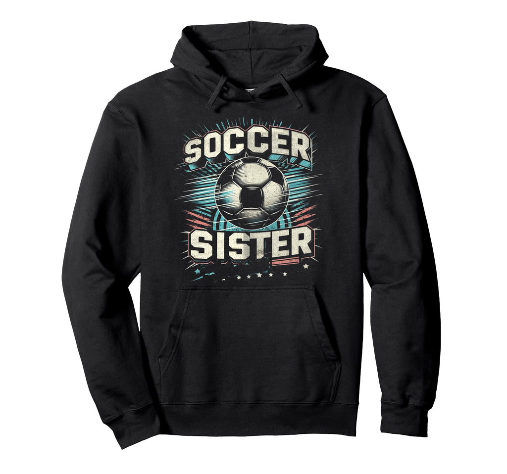 Soccer Sister Football Lover Gifts Hoodie - Unique Graphic Men Women - T-Shirt, Sweatshirt, Hoodie