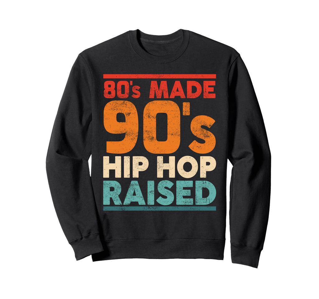 80S Made 90S Hip Hop Raised Old School Sweatshirt - Novelty Apparel Unisex - T-Shirt, Sweatshirt, Hoodie