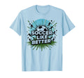 Soccer Makes Life Better Motivational T-Shirt - Custom Art Print Unisex - T-Shirt, Sweatshirt, Hoodie