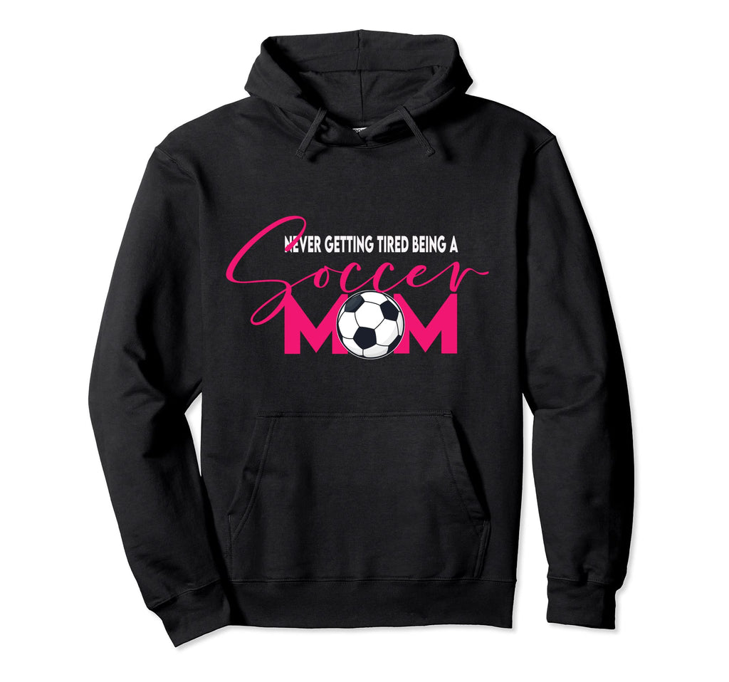 Never Getting Tired Soccer Mom Soccer Hoodie - Custom Art Print Men Women - T-Shirt, Sweatshirt, Hoodie