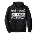 Loud And Proud Soccer Mom Soccer Mother Hoodie - Unique Graphic for Adults - T-Shirt, Sweatshirt, Hoodie