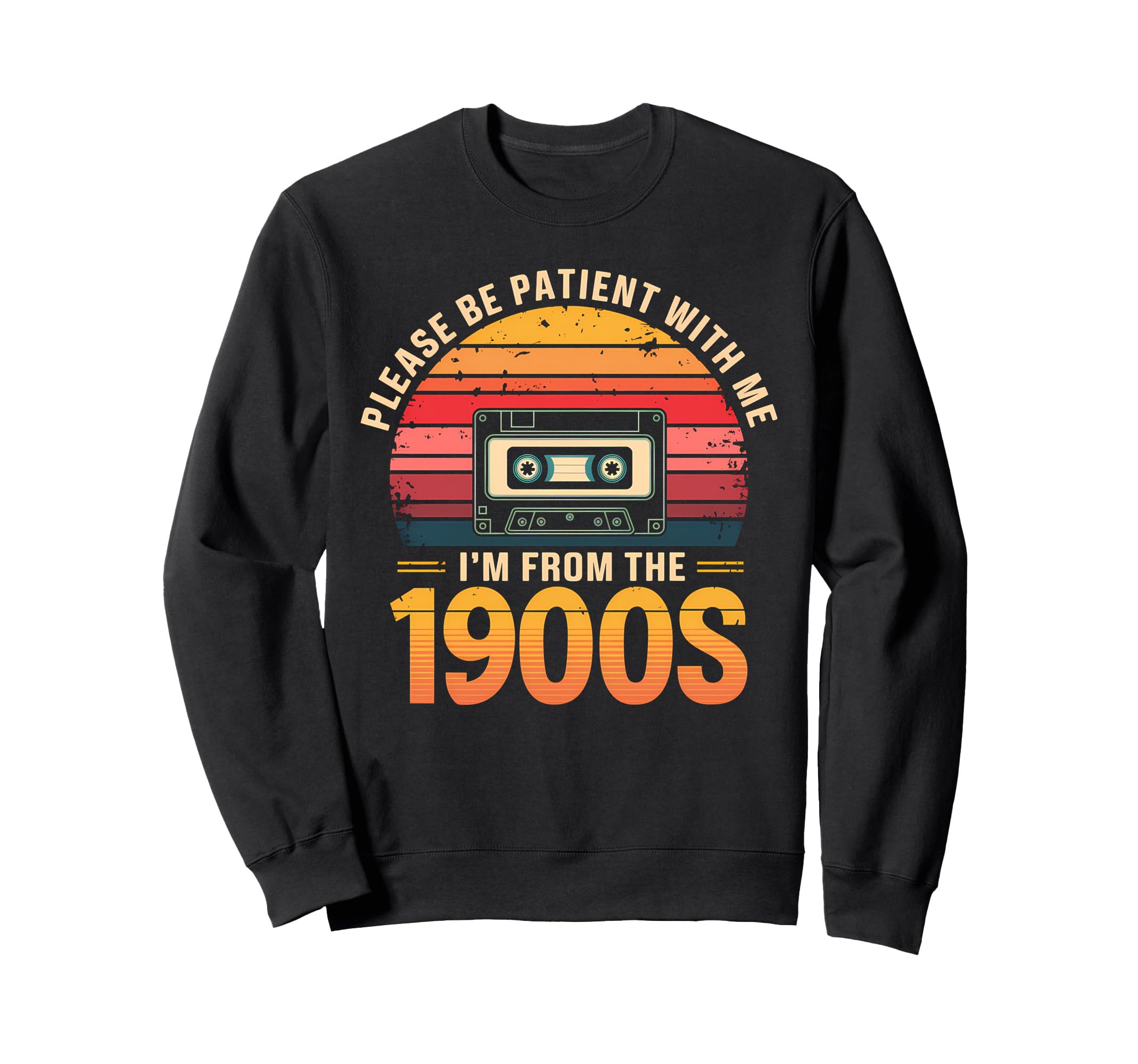 Please Be Patient Im From 1900S Sweatshirt - Streetwear Style for Adults - T-Shirt, Sweatshirt, Hoodie