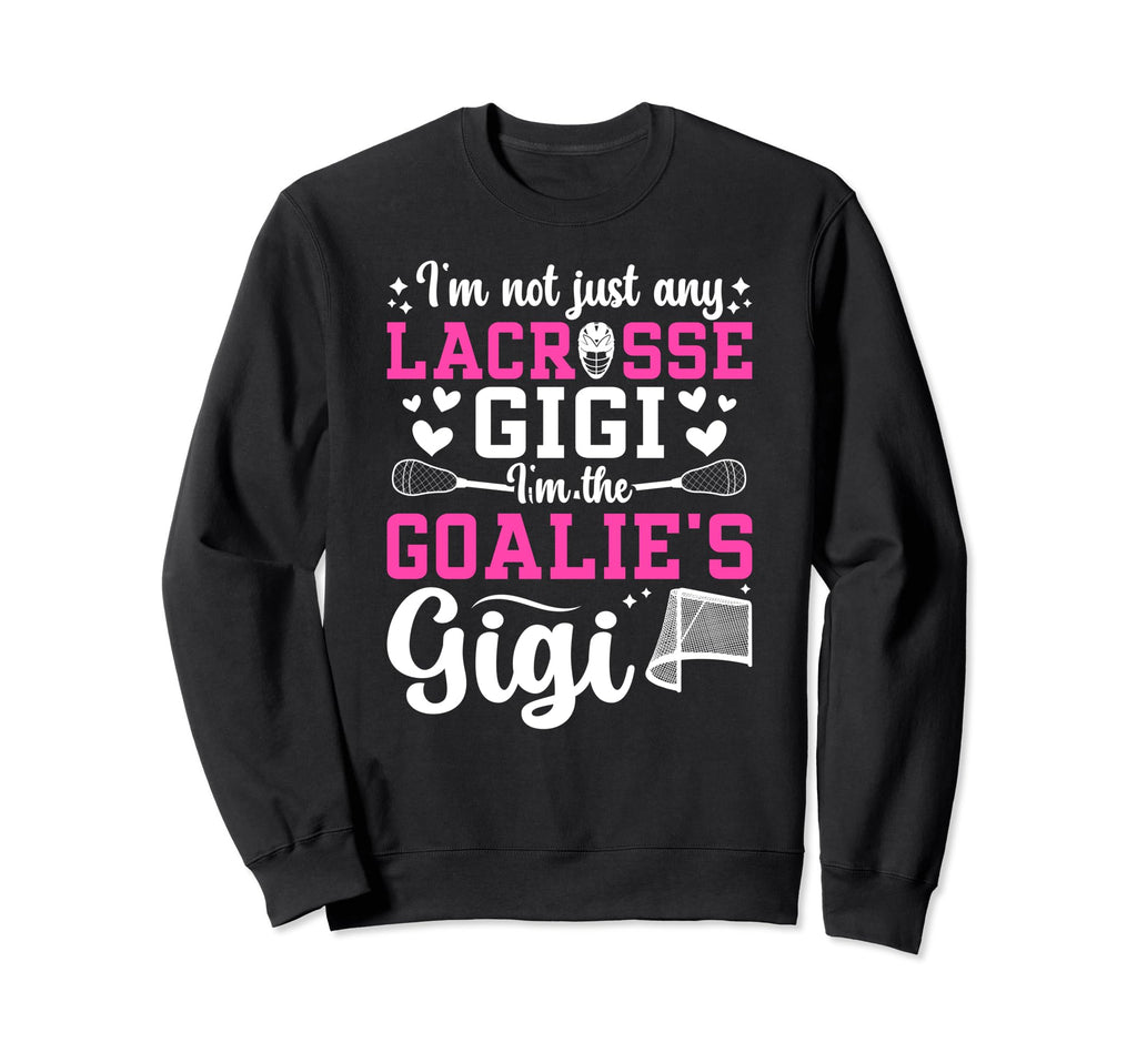 Im Lacrosse Goalie Gigi Sweatshirt - Fun Novelty Design for Adults - T-Shirt, Sweatshirt, Hoodie