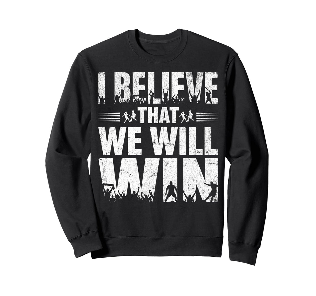I Believe That We Will Win Soccer Sweatshirt - Trendy Graphic Men Women - T-Shirt, Sweatshirt, Hoodie