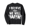 I Believe That We Will Win Soccer Sweatshirt - Trendy Graphic Men Women - T-Shirt, Sweatshirt, Hoodie