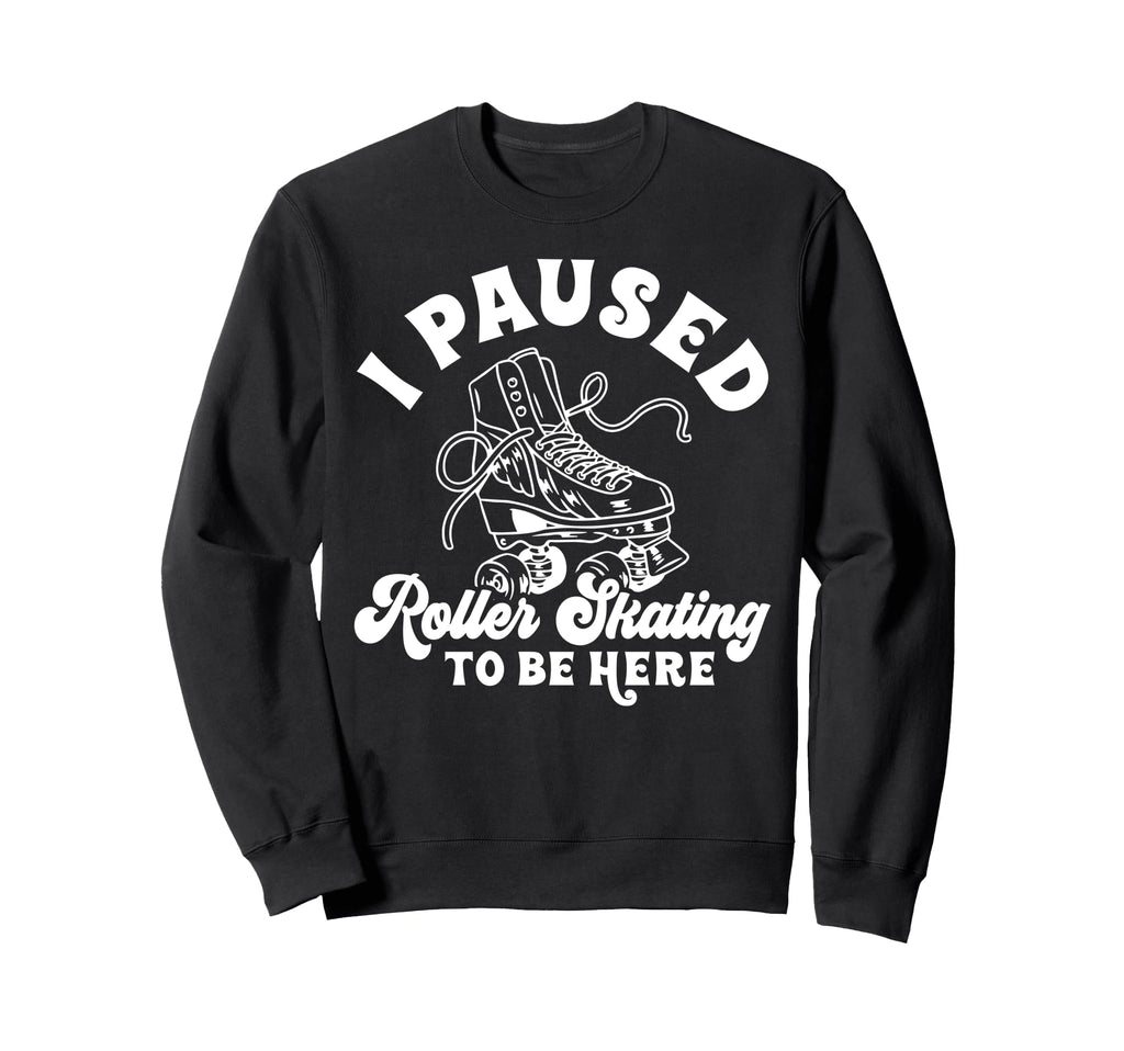 Roller Skating Skate 1970S I Paused Sweatshirt - Unique Graphic for Adults - T-Shirt, Sweatshirt, Hoodie