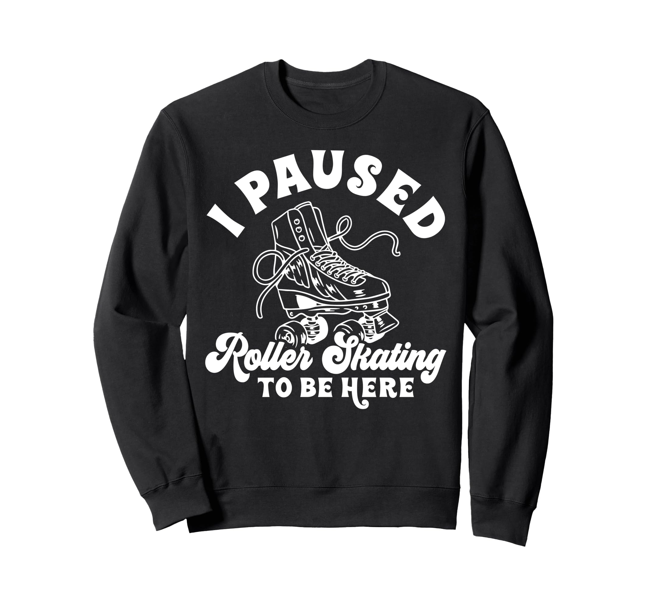 Roller Skating Skate 1970S I Paused Sweatshirt - Unique Graphic for Adults - T-Shirt, Sweatshirt, Hoodie