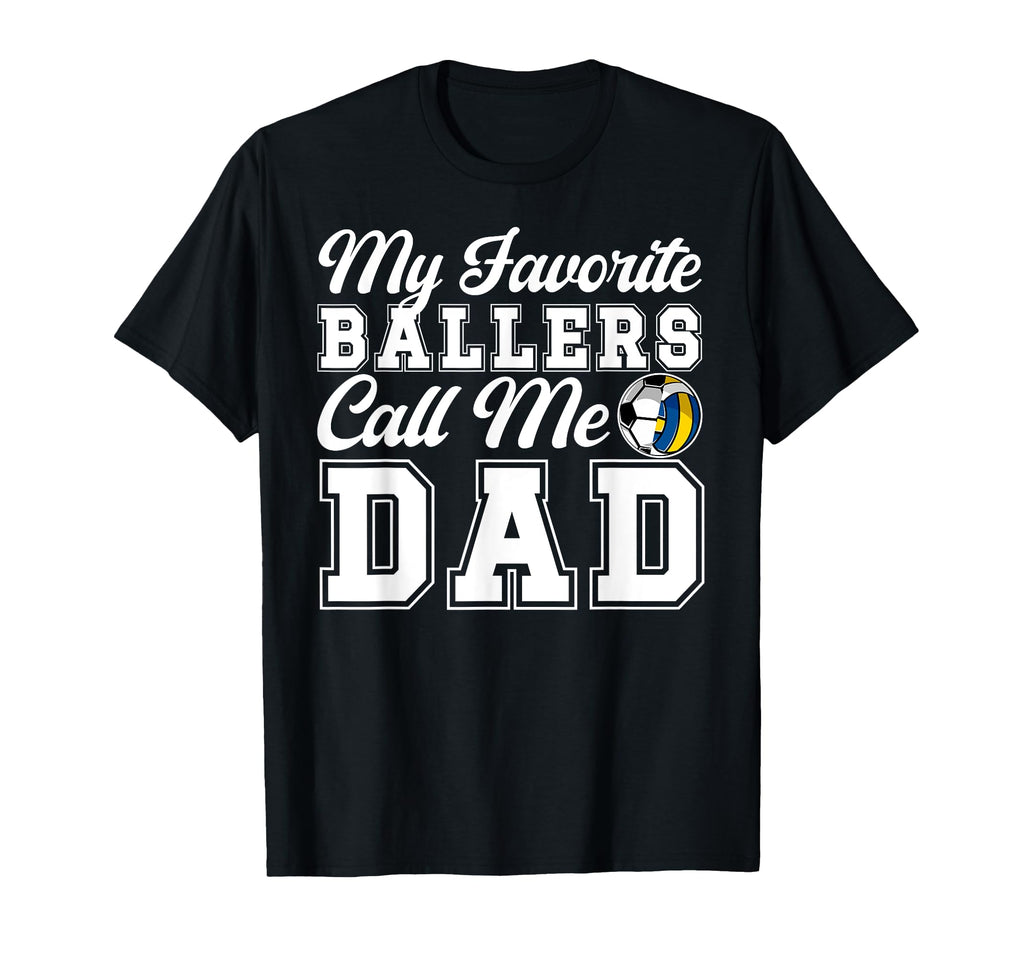 My Favorite Ballers Call Me Dad Soccer T-Shirt - Novelty Apparel Unisex - T-Shirt, Sweatshirt, Hoodie
